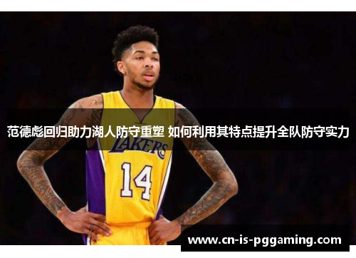 范德彪回归助力湖人防守重塑 如何利用其特点提升全队防守实力