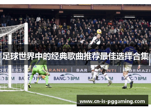 足球世界中的经典歌曲推荐最佳选择合集