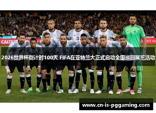 2026世界杯倒计时100天 FIFA在亚特兰大正式启动全国巡回展览活动 2026世界杯倒计时100天 FIFA在亚特兰大正式启动全国巡回展览活动