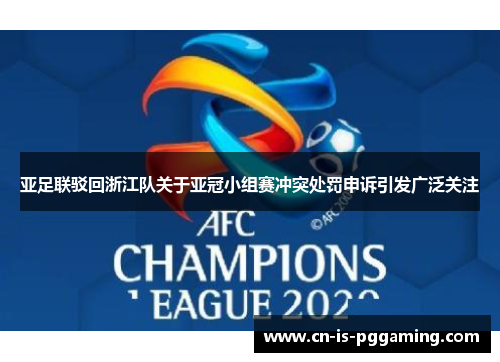亚足联驳回浙江队关于亚冠小组赛冲突处罚申诉引发广泛关注 亚足联驳回浙江队关于亚冠小组赛冲突处罚申诉引发广泛关注