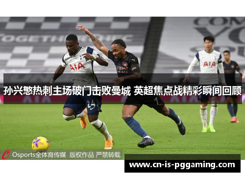 孙兴慜热刺主场破门击败曼城 英超焦点战精彩瞬间回顾 孙兴慜热刺主场破门击败曼城 英超焦点战精彩瞬间回顾