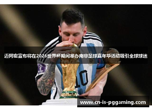 迈阿密宣布将在2026世界杯期间举办南非足球嘉年华活动吸引全球球迷